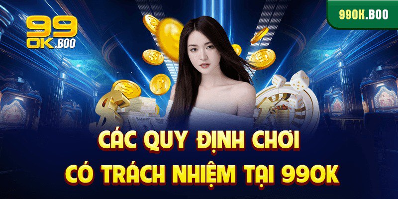 Các quy định chơi có trách nhiệm tại 99ok