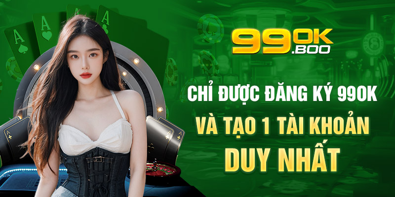 Chỉ được đăng ký 99ok và tạo 1 tài khoản duy nhất