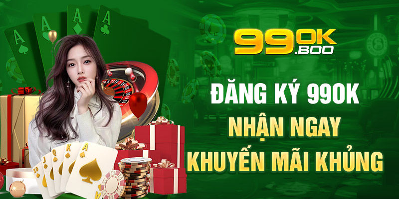 Đăng Ký 99OK Nhận Ngay Khuyến Mãi Khủng