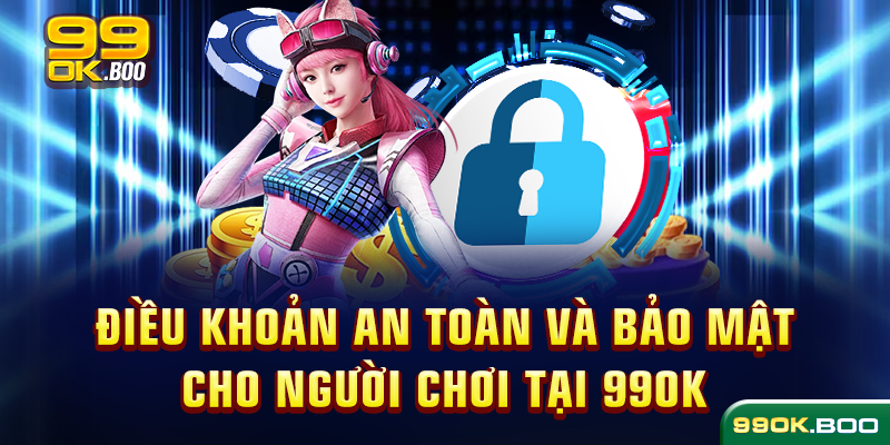 Điều khoản an toàn và bảo mật cho người chơi tại 99ok