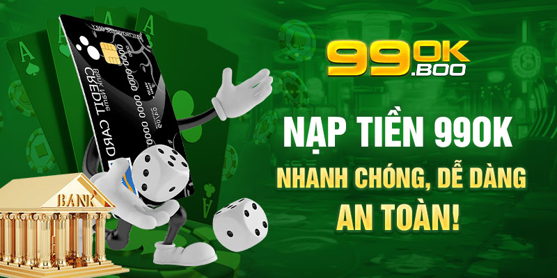 Nạp tiền 99ok nhanh chóng dễ dàng