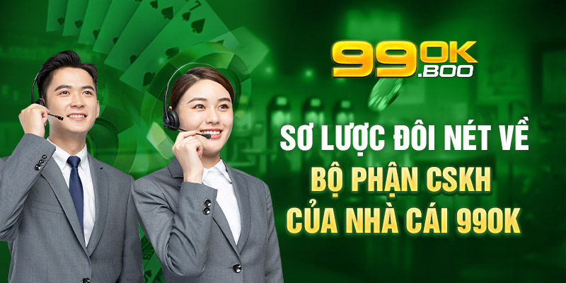 Sơ lược đôi nét về bộ phận CSKH của nhà cái 99ok