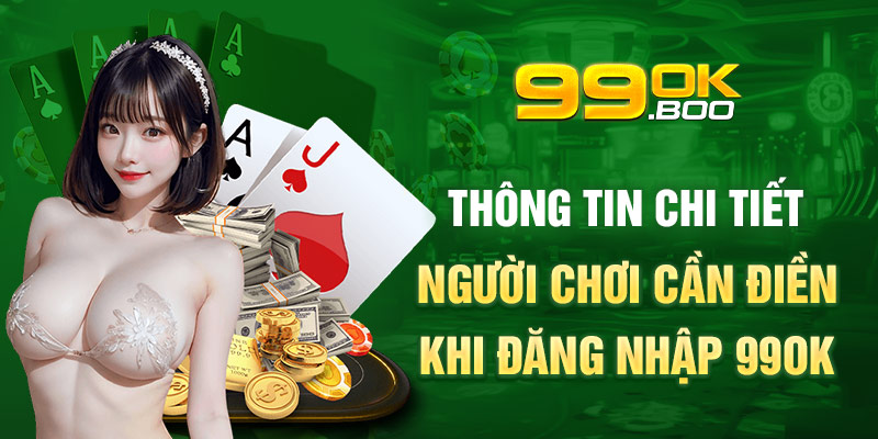 Thông tin chi tiết người chơi cần điền khi đăng nhập 99ok