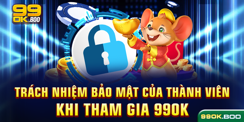 Trách nhiệm bảo mật của thành viên khi tham gia 99ok