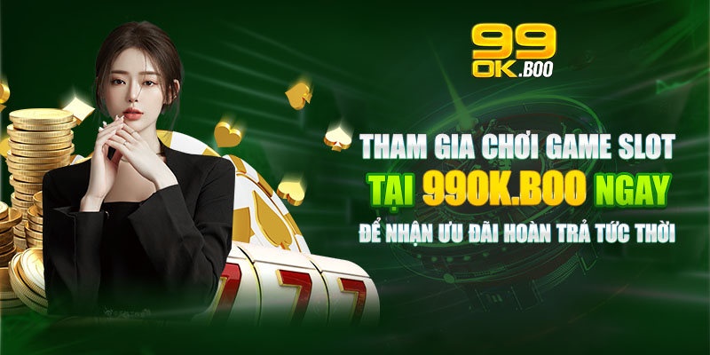 Tham gia chơi game Slot tại 99ok ngay để nhận ưu đãi hoàn trả tức thời