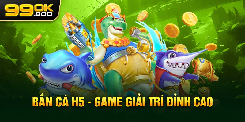 Bắn cá H5 - Game giải trí đỉnh cao