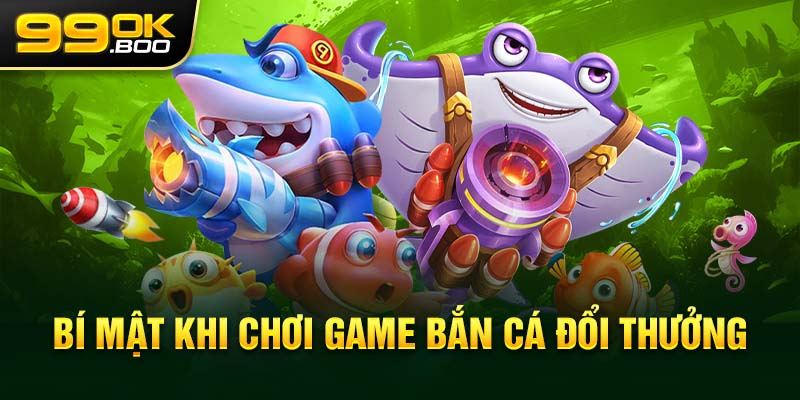 Bí mật khi chơi game bắn cá đổi thưởng