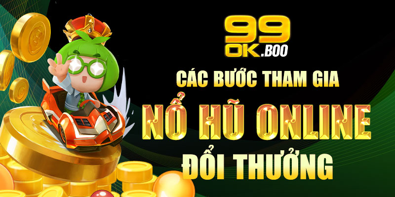 Các bước tham gia nổ hũ online đổi thưởng