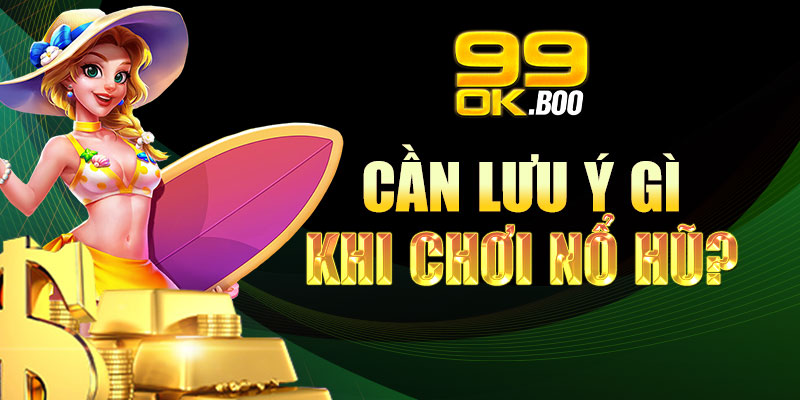 Cần lưu ý gì khi chơi nổ hũ?