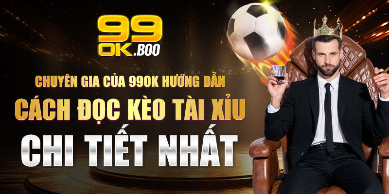 Chuyên gia của 99ok hướng dẫn cách đọc kèo tài xỉu chi tiết nhất 