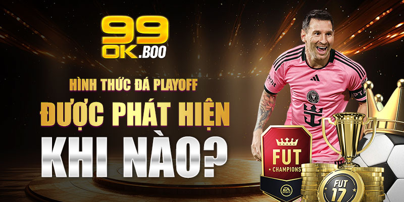 Hình thức đá Playoff được áp dụng từ khi nào?