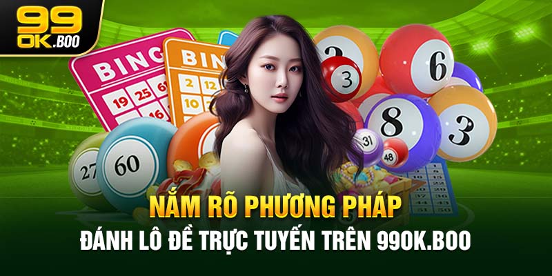 Nắm rõ phương pháp đánh lô đề trực tuyến trên 99ok.boo