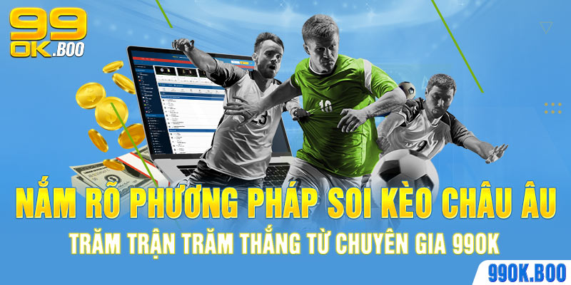 Nắm rõ phương pháp soi kèo Châu Âu trăm trận trăm thắng từ chuyên gia 99ok