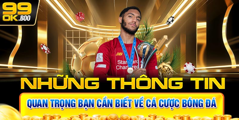 Những thông tin quan trọng bạn cần biết về cá cược bóng đá