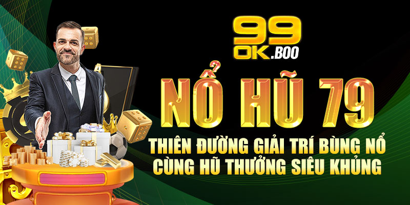 Nổ Hũ 79 - Thiên đường giải trí bùng nổ cùng hũ thưởng siêu khủng