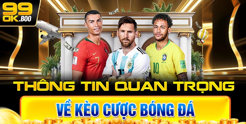 Thông tin quan trọng về kèo cược bóng đá