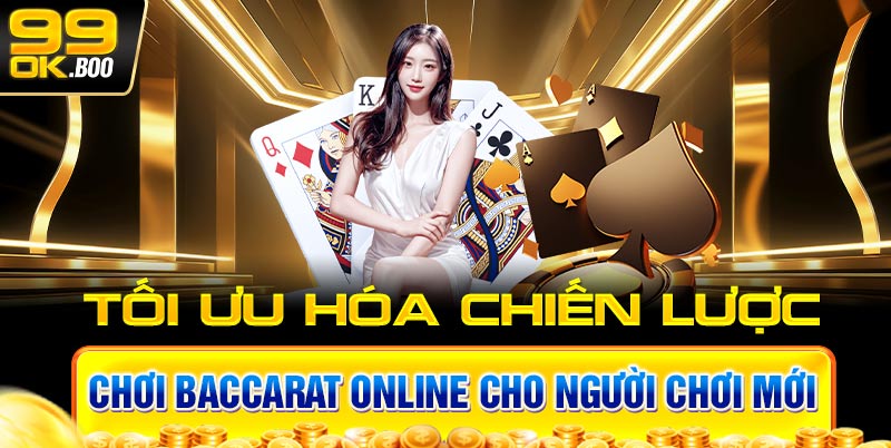 Tối Ưu Hóa Chiến lược Chơi Baccarat Online Cho Người Chơi Mới