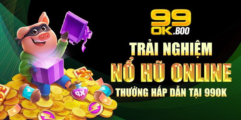 Trải nghiệm nổ hũ online thưởng hấp dẫn tại 99ok